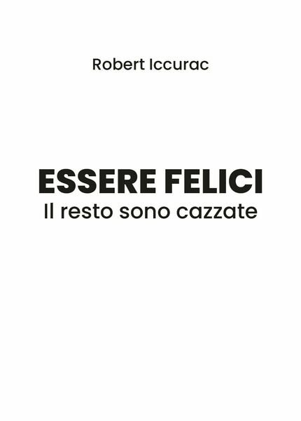 Essere felici. Il resto sono cazzate - Robert Iccurac, 2019, …