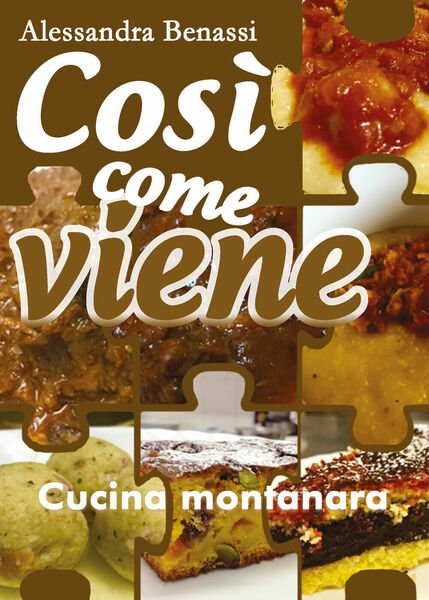 Così come viene. Cucina montanara - Alessandra Benassi, 2019, Youcanprint
