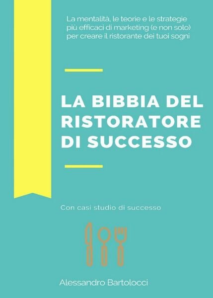 La bibbia del ristoratore di successo - Alessandro Bartolocci, 2018