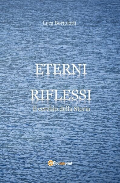 Eterni riflessi. Il cerchio della Storia , Luca Bortolotti, 2018, …