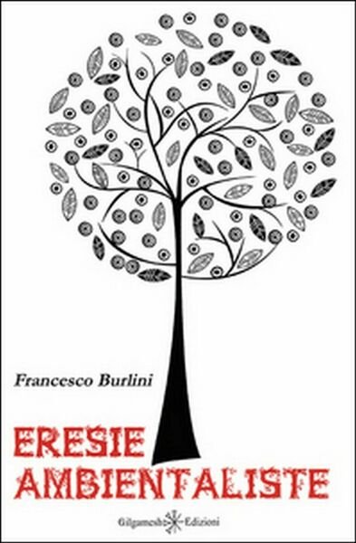 Eresie ambientaliste di Francesco Burlini, 2016, Gilgamesh Edizioni