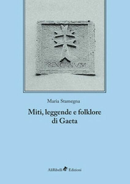 Miti, leggende e folklore di Gaeta, di Maria Stamegna, 2018, …