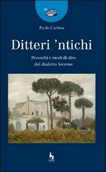 Ditteri ?ntichi. Proverbi e modi di dire del dialetto leccese …