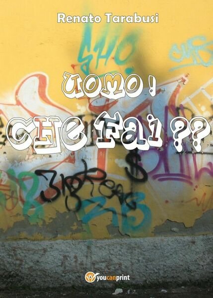 Uomo! Che Fai? - Renato Tarabusi, 2017, Youcanprint