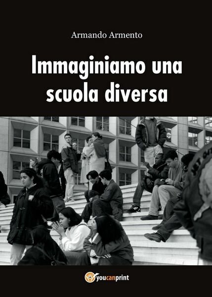 Immaginiamo una scuola diversa, Armando Armento, 2016, Youcanprint