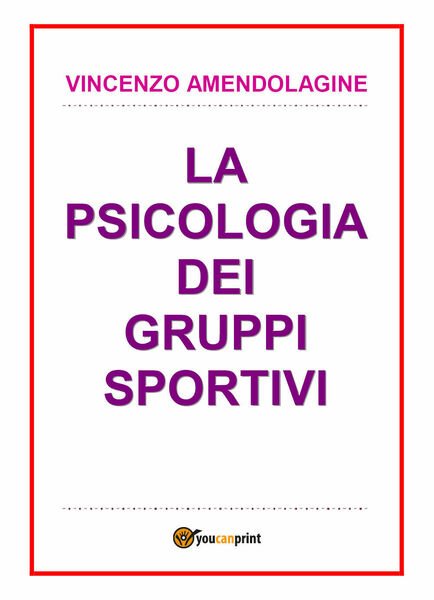 Psicologia dei gruppi sportivi - Vincenzo Amendolagine, 2017, Youcanprint