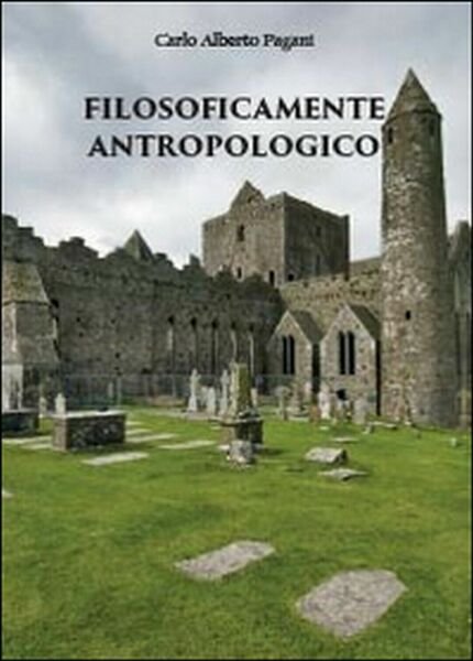 Filosoficamente antropologico, Carlo Alberto Pagani, 2014, Youcanprint