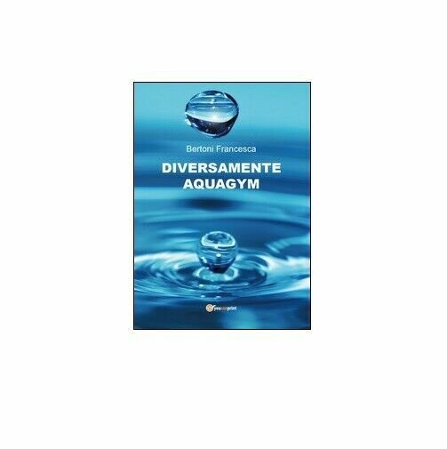 Diversamente aquagym - Francesca Bertoni, 2014, Youcanprint