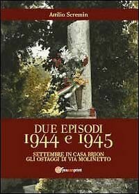 Due episodi 1944 e 1945 di Attilio Scremin, 2013, Youcanprint