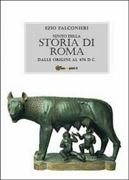 Sunto della storia di Roma. Dalle origini al 476 d.C. …
