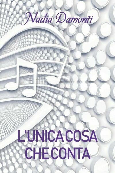 L?unica cosa che conta di Nadia Damonti, 2019, Youcanprint