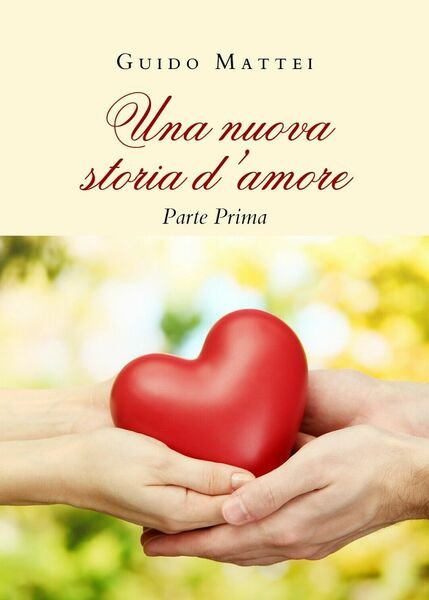 Una nuova storia d?amore. Parte Prima di Guido Mattei, 2020, …