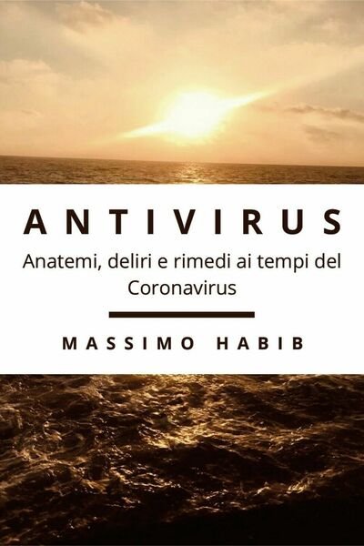 ANTIVIRUS. Anatemi, deliri e rimedi ai tempi del covi 19