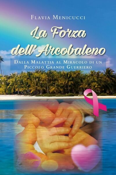 La Forza dell?Arcobaleno - Dalla Malattia al Miracolo di un …