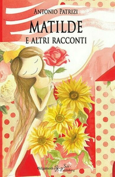 Matilde e altri racconti di Antonio Patrizi, 2019, Gilgamesh Edizioni