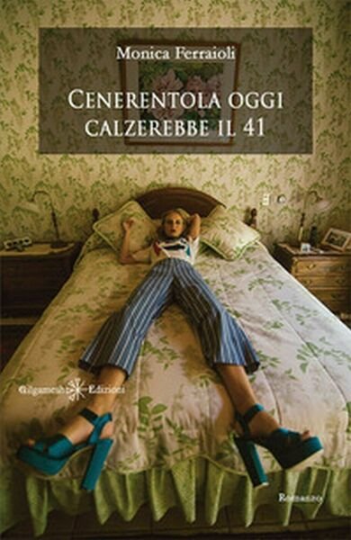 Cenerentola oggi calzerebbe il 41 di Monica Ferraioli, 2018, Gilgamesh Edizio