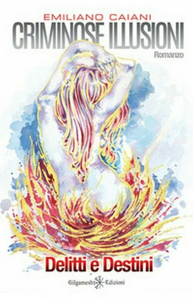 Criminose illusioni. Delitti e destini di Emiliano Caiani, 2017, Gilgamesh …