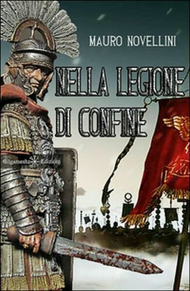 Nella legione di confine di Mauro Novellini, 2016, Gilgamesh Edizioni