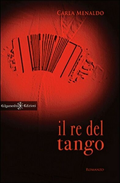 Il re del tango di Carla Menaldo, 2014, Gilgamesh Edizioni