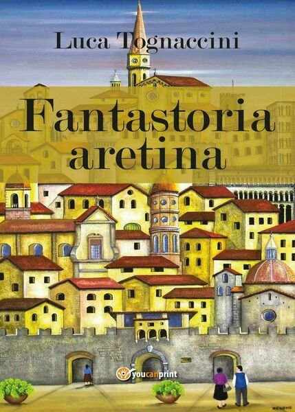 Fantastoria aretina - Luca Tognaccini, 2017, Youcanprint