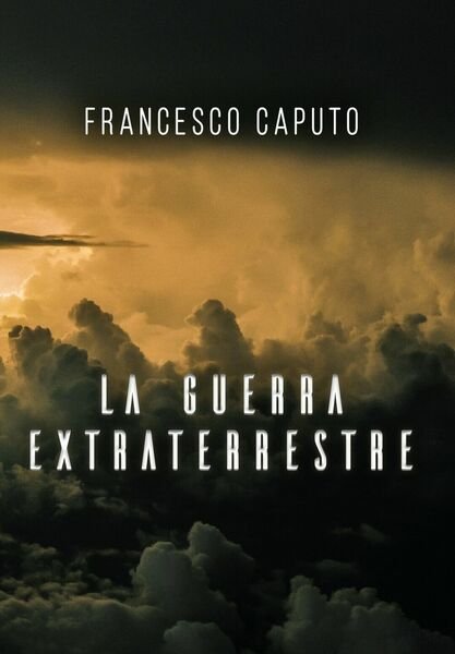 La guerra Extraterrestre di Francesco Caputo, 2020, Youcanprint