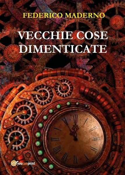 Vecchie cose dimenticate di Federico Maderno, 2019, Youcanprint