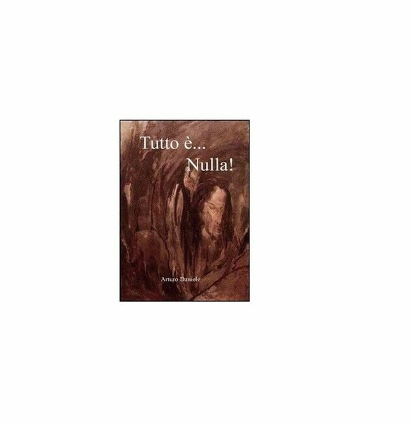 Tutto è. nulla! - Arturo Daniele, 2016, Youcanprint