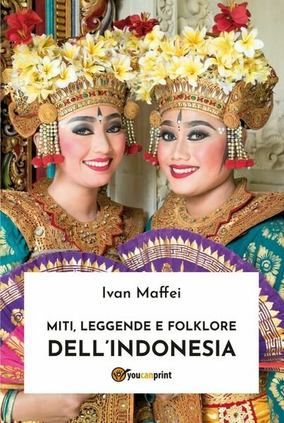 Miti, leggende e folklore dell?Indonesia di Ivan Maffei, 2019, Youcanprint