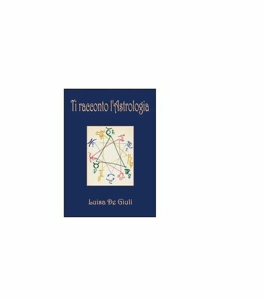 Ti racconto l?astrologia - Luisa De Giuli, 2015, Youcanprint