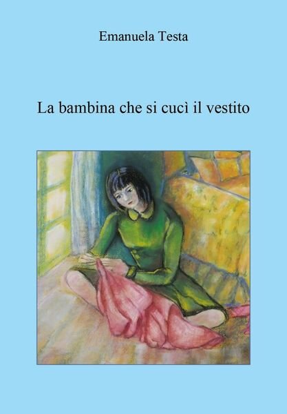 La bambina che si cucì il vestito di Emanuela Testa, …