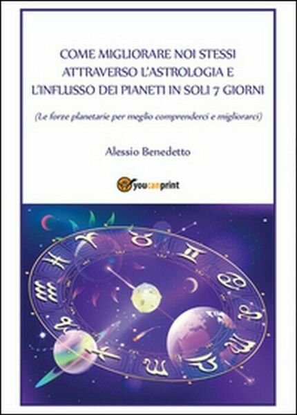 Come migliorare noi stessi attraverso l?astrologia - Alessio Benedetto, 2015,