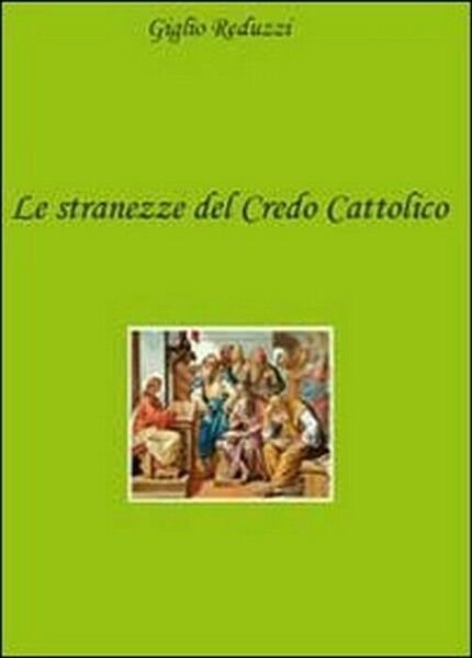 Le stranezze del credo cattolico - Giglio Reduzzi, 2010, Youcanprint