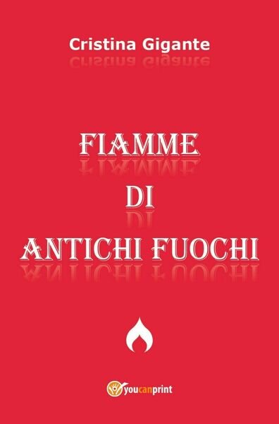Fiamme di Antichi Fuochi di Cristina Gigante, 2018, Youcanprint