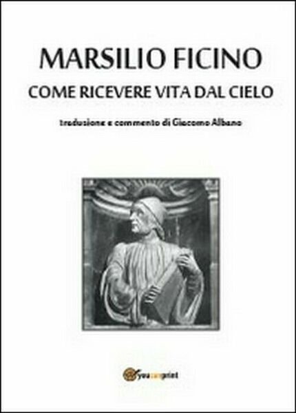Come ricevere vita dal cielo - Marsilio Ficino, G. Albano, …