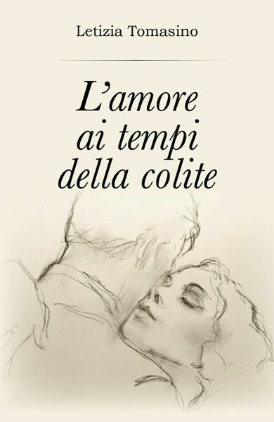 L?amore ai tempi della colite di Letizia Tomasino, 2018, Youcanprint