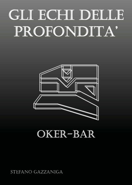 Gli Echi delle Profondità - Oker-Bar di Stefano Gazzaniga, 2018, …