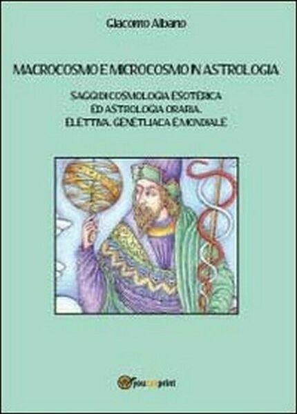 Macrocosmo e microcosmo in astrologia - Giacomo Albano, 2013, Youcanprint