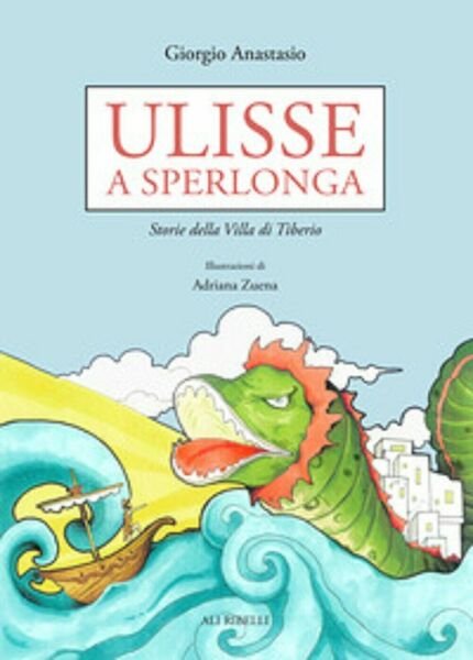 Ulisse a Sperlonga. Storie della villa di Tiberio - Giorgio Anastasio, A. Zuena