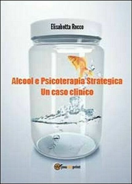 Alcolismo e psicoterapia strategica - Elisabetta Rocco, 2013, Youcanprint