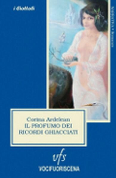 IL PROFUMO DEI RICORDI GHIACCIATI di Corina Ardelean, 2018, Vocifuoriscena