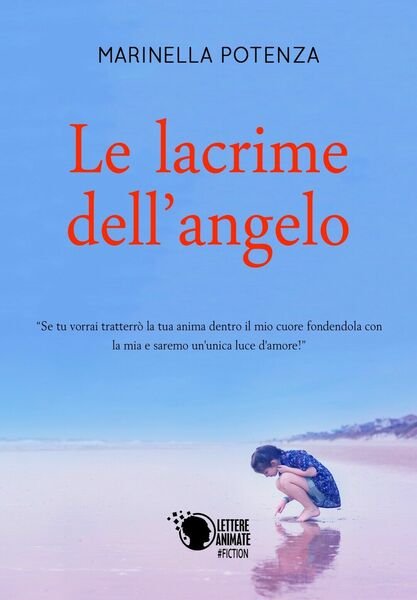 Le lacrime dell?angelo di Marinella Potenza, 2018, Lettere Animate Editore