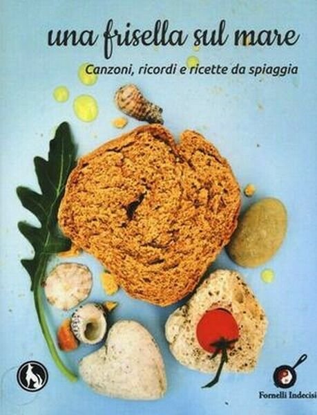 Una frisella sul mare. Canzoni, ricordi e ricette da spiaggia …