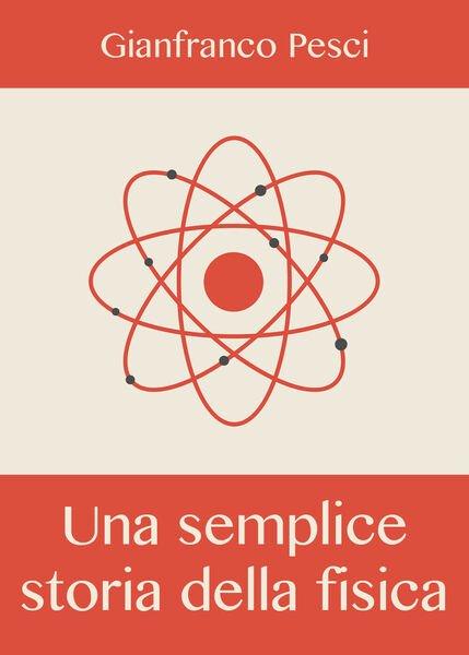 Una semplice storia della fisica - Gianfranco Pesci, 2019, Youcanprint