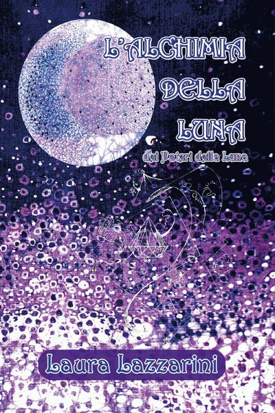 L?Alchimia della Luna - dei Poteri della Luna di Laura Lazzarini, 2020.