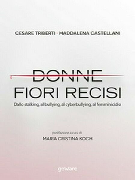 Donne fiori recisi. Dallo stalking, al bullying, al cyberbullying, al …