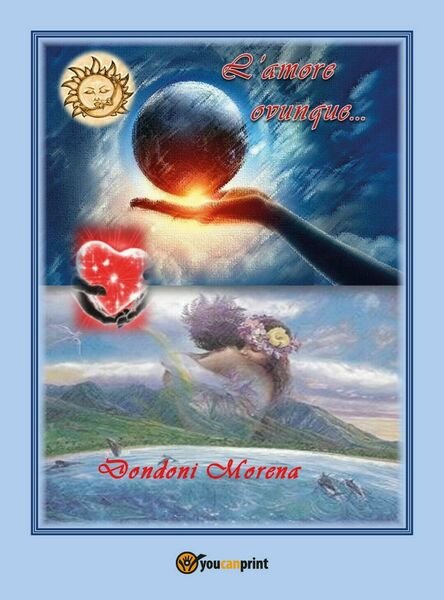 L?amore ovunque. di Morena Dondoni, 2017, Youcanprint