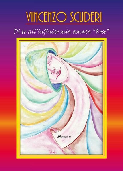 Di te all?infinito mia amata ?Rose?. Romanzo di Vincenzo Scuderi, …