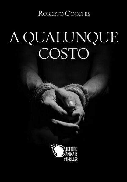 A qualunque costo di Roberto Cocchis, 2017, Lettere Animate Editore