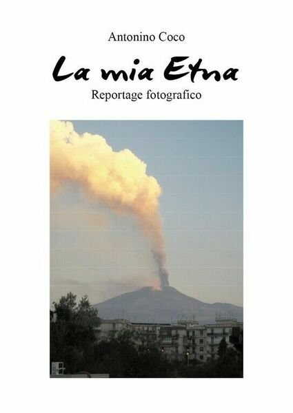 La mia Etna di Antonino Coco, 2020, Youcanprint