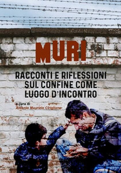 Muri. Racconti e riflessioni sul confine come luogo d?incontro (Cirigliano)
